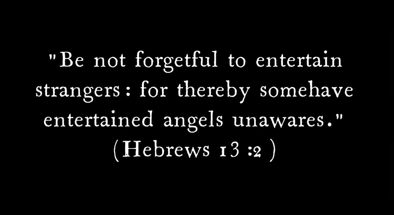 Be not forgetful to entertain strangers: for thereby some have entertained angels unawares.