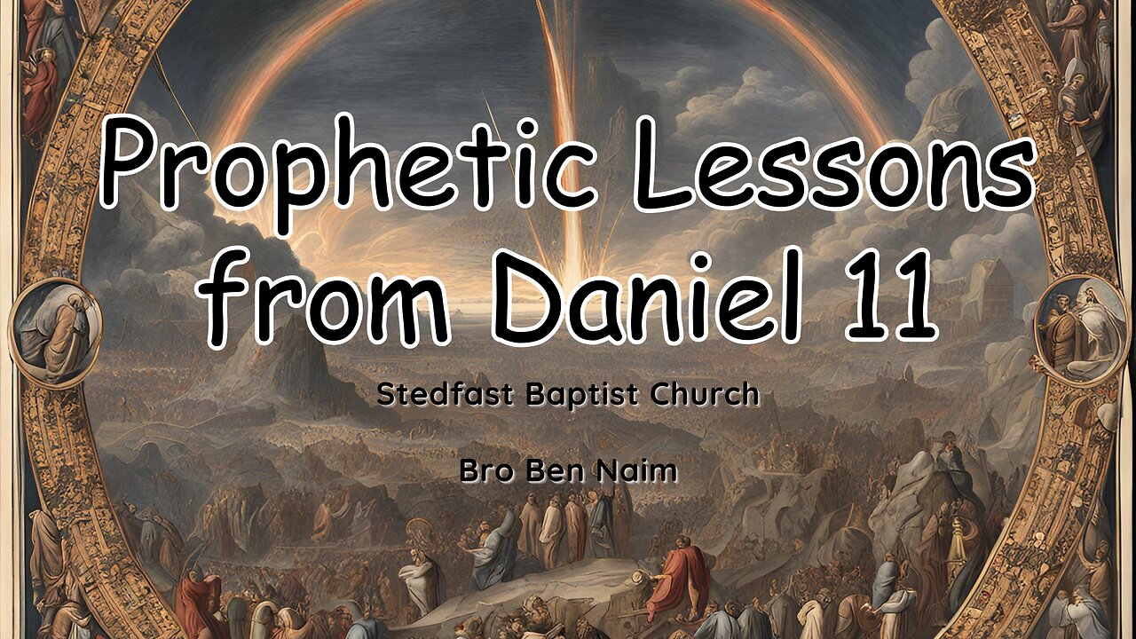 Prophetic Lessons from Daniel 11 - Bro. Ben Naim | Stedfast Baptist Church