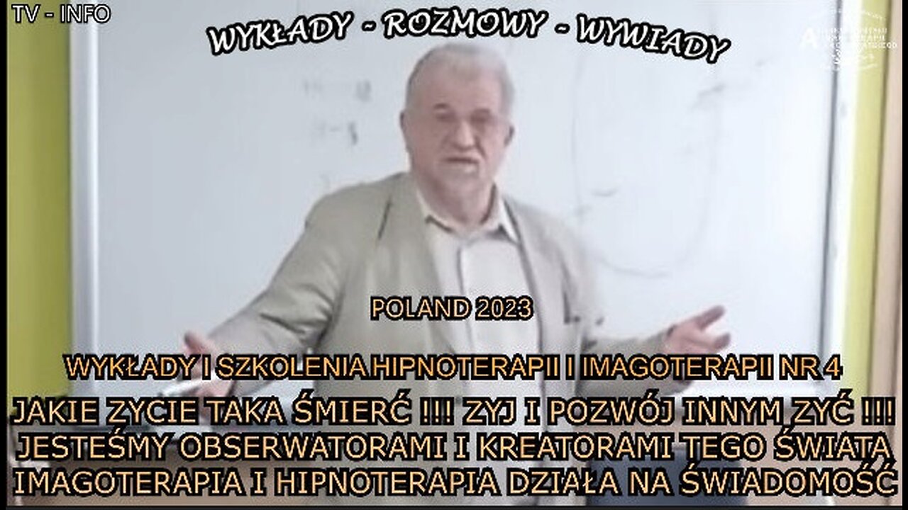 JAKIE ŻYCIE TAKA ŚMIERĆ!!! ŻYJ I POZWÓL INNYM ŻYC!! JESTEŚMY OBSERWATORAMI I KREATORAMI TEGO ŚWIATA IMAGOTERAPIA I HIPNOTERAPIA DZIAŁA NA ŚWIADOMOŚĆ/WYKŁADY I SZKOLENIA HIPNOTERAPII I IMAGOTERAPII NR.4 TV INFO 2023