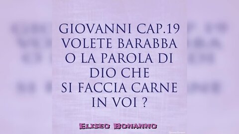 GIOVANNI 19: VOLETE BARABBA O LA PAROLA DI DIO CHE SI FACCIA CARNE IN VOI?