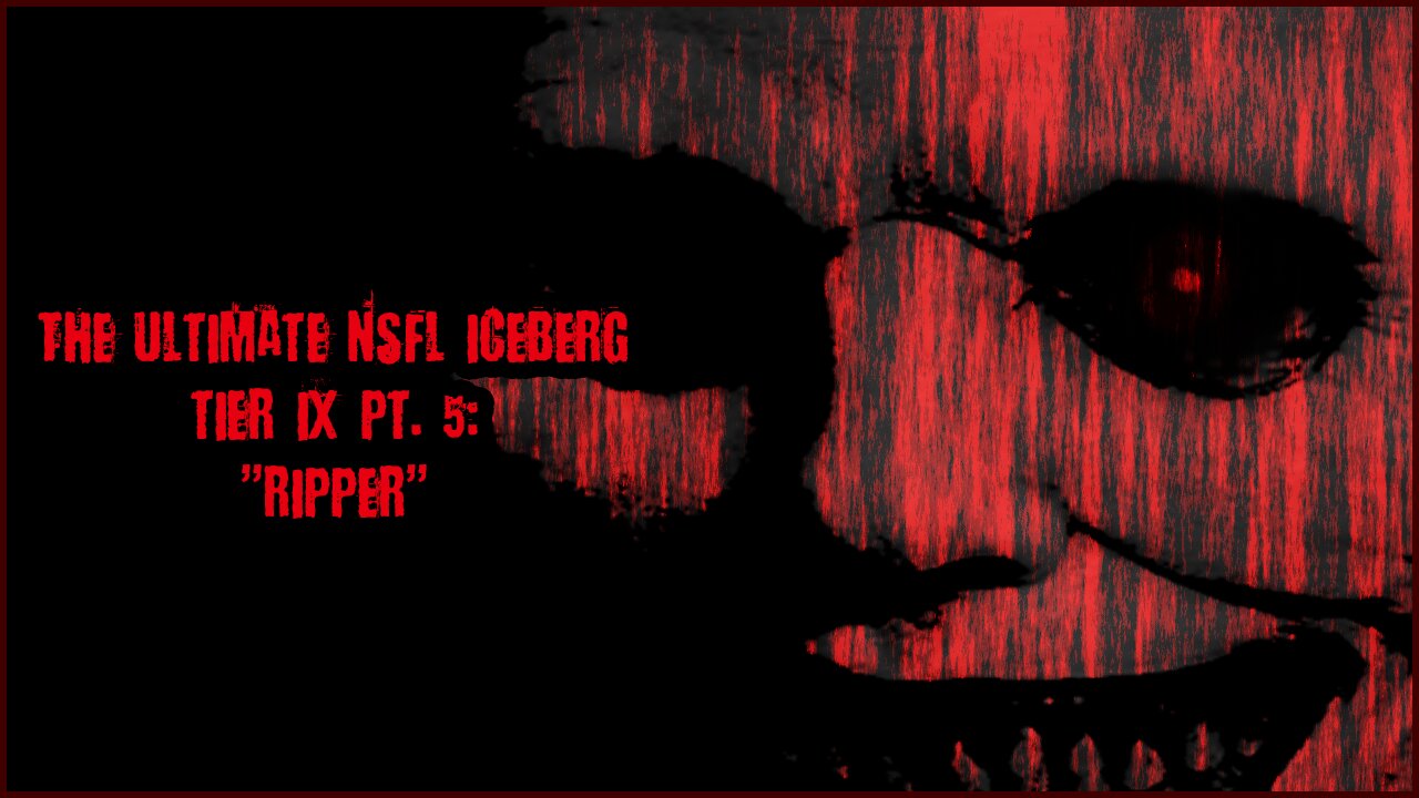 The Ultimate NSFL Iceberg Tier IX, PT.5 | "Ripper"