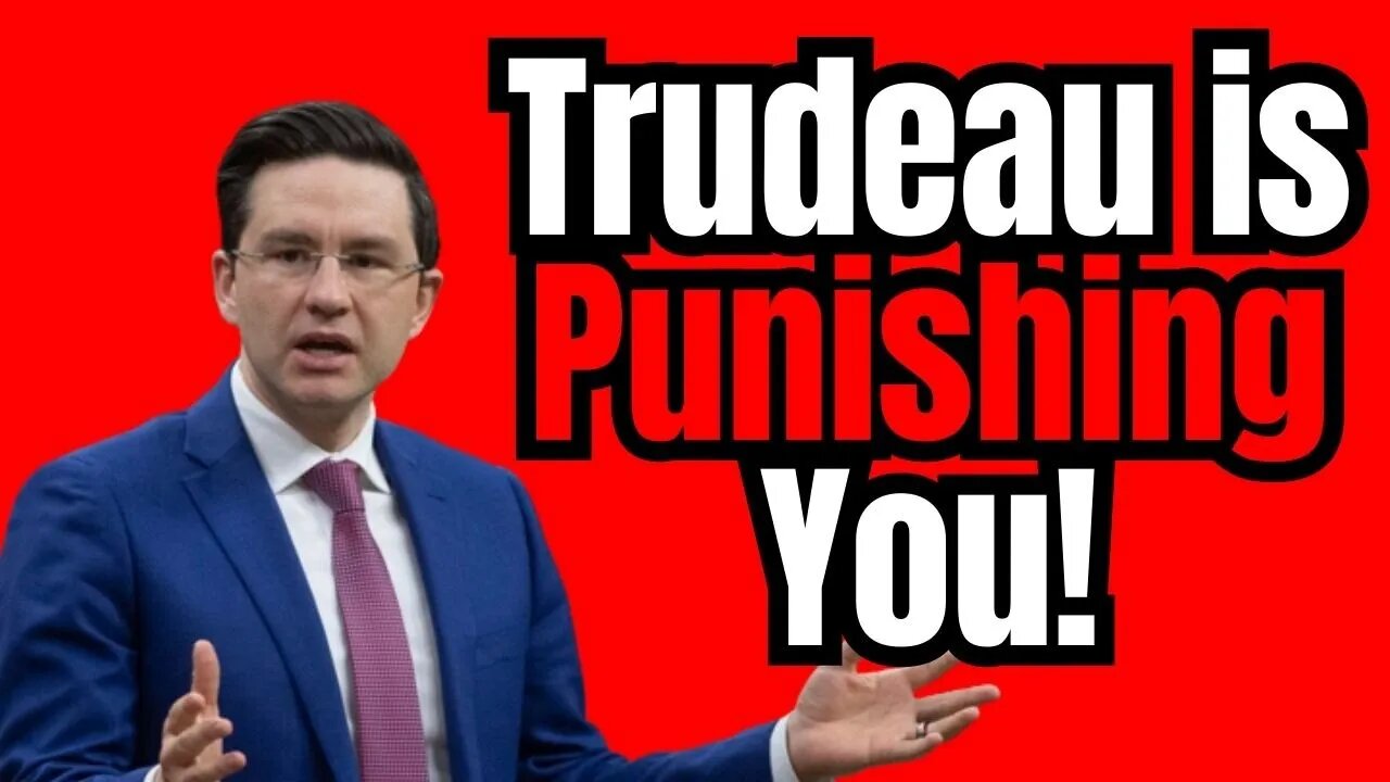 Poilievre is RIGHT! Trudeau is PUNISHING You!