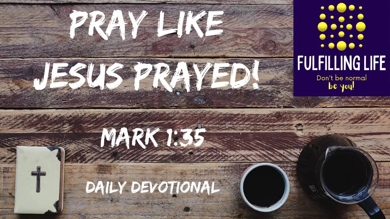 Pray Like Jesus Prayed! - Mark 1:35 - Fulfilling Life Daily Devotional