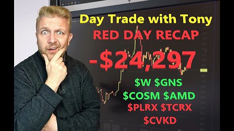Day Trade With Tony Day Red Day Recap -$24,297 - $COSM $GNS $W $AMD $TCRX $PLRX $CVKD