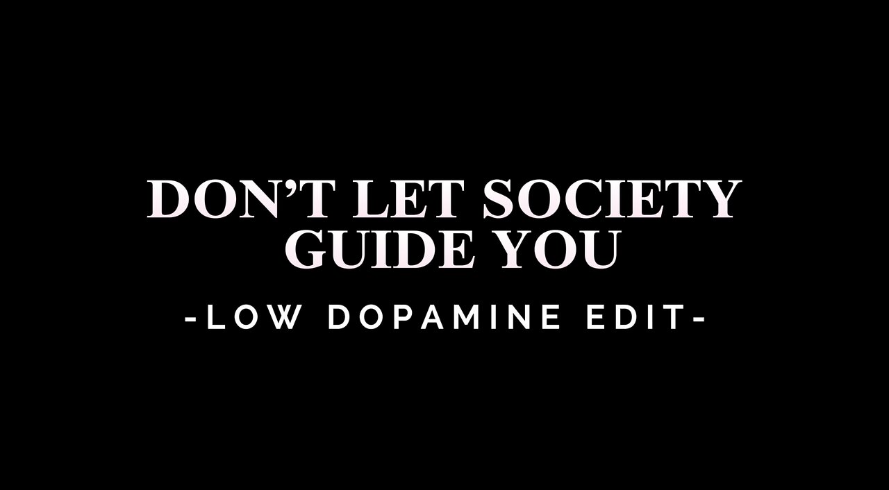 DON’T LET SOCIETY GUIDE YOU - LOW DOPAMINE EDIT