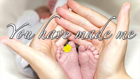 You have made me