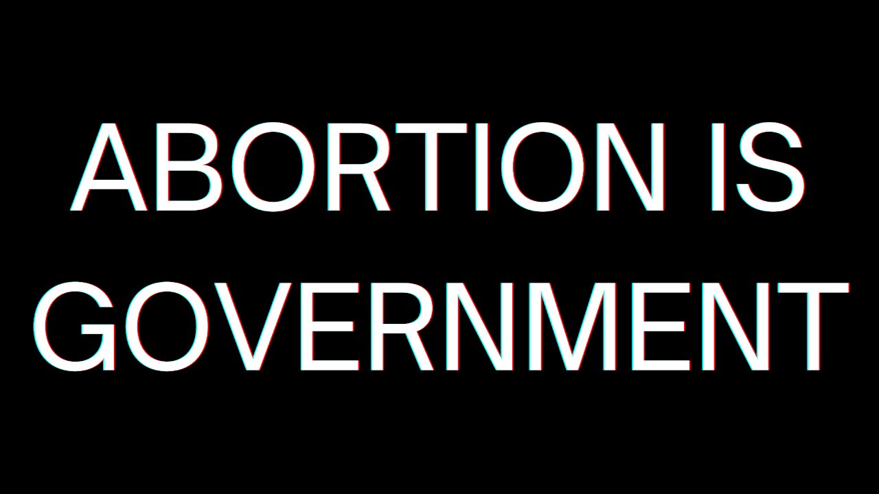 ABORTION IS GOVERNMENT