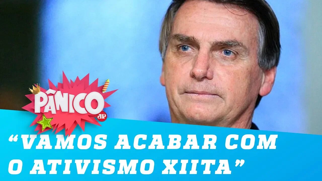 'Vamos botar um ponto final nesse ativismo xiita', diz Jair Bolsonaro