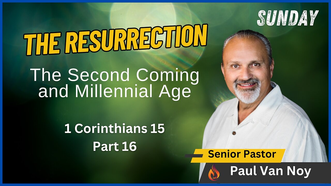 The Resurrection - The Second Coming and Millennial Age | Pastor Paul Van Noy | 06/02/2024