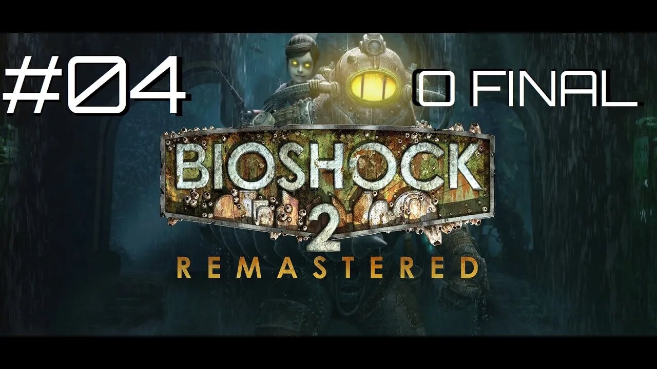 #04 - O FINAL!!!! & PAI E FILHA VS. BIG SISTERS E SOFIA | BIOSHOCK 2 REMASTERED