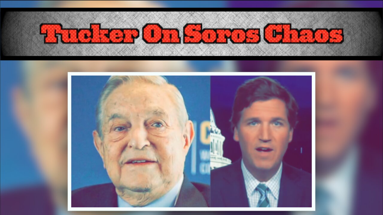 Tucker Carlson describes how George Soros has sown chaos in American cities