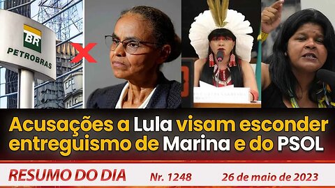 Acusações a Lula visam esconder entreguismo de Marina e do PSOL - Resumo do Dia nº 1.248 - 26/5/23