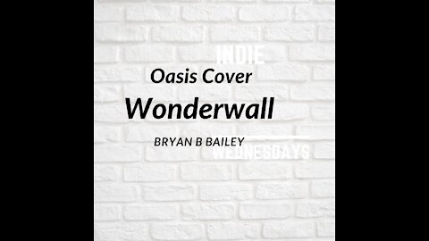 Wonderwall - Oasis Cover by Bryan B Bailey