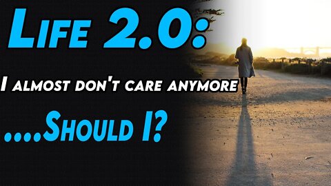 Life 2.0: I almost don't care anymore....Should I?