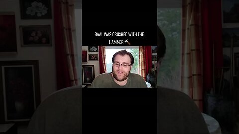 BAAL WAS CRUSHED WITH THE HAMMER