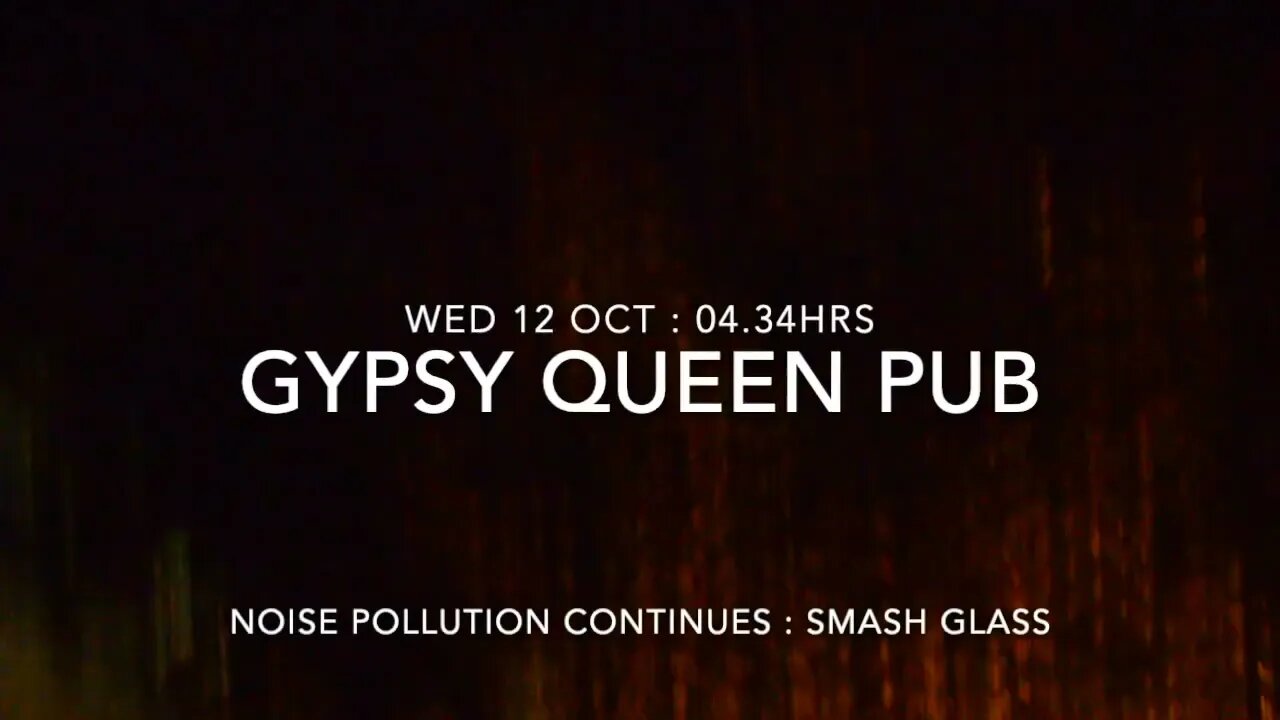 Noise Pollution : Gypsy Queen Pub : Smashing Glass : 04.34hrs : 12 oct 22
