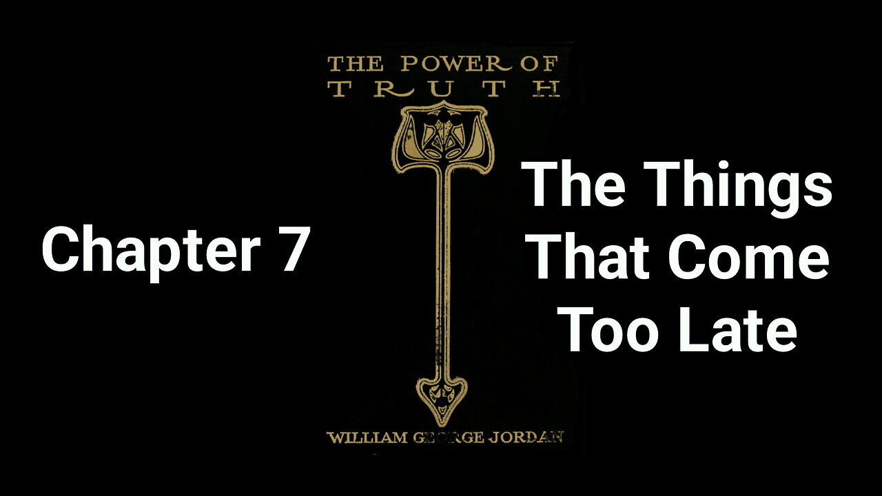 The Power of Truth | William George Jordan | Chapter 7 | The Things That Come Too Late