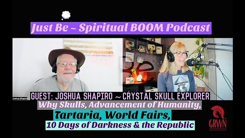 Just Be~SpBOOM: Joshua Shapiro~Crystal Skull Explorer: Why Skulls/Tartaria/10 Dark Days/Republic