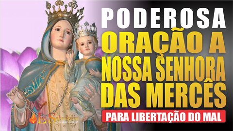 Poderosa Oração a Nossa Senhora das Mercês - a mãe da libertação dos males