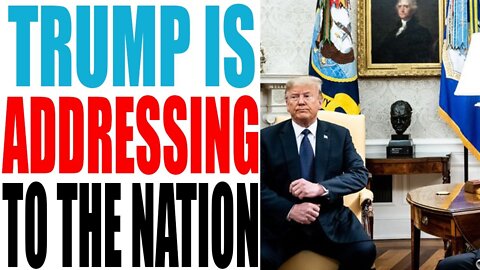 TRUMP IS ADDRESSING TO THE NATION TODAY BIG UPDATE
