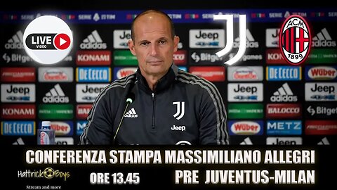 DIRETTA VIDEO : CONFERENZA ALLEGRI PRE JUVENTUS MILAN