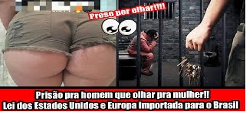Prisão pra homem que olhar pra mulher!! Lei dos Estados Unidos e Europa importada para o Brasil