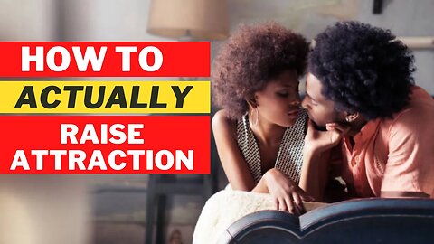 How to ACTUALLY Raise Attraction!