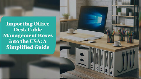 Streamline Your Office: Importing Cable Management Boxes to the USA