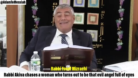 Rabbi Yosef Mizrachi: Rabbi Akiva chases a woman who turns out to be that evil angel full of eyes