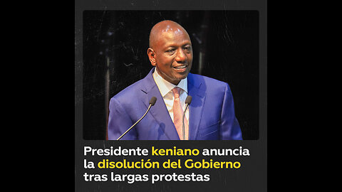 Presidente de Kenia disuelve el Gobierno en medio de protestas