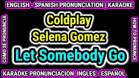 Let Somebody Go Coldplay Selena Gomez Como hablar cantar con pronunciacion en ingles nativo español