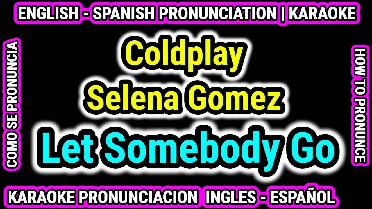 Let Somebody Go Coldplay Selena Gomez Como hablar cantar con pronunciacion en ingles nativo español