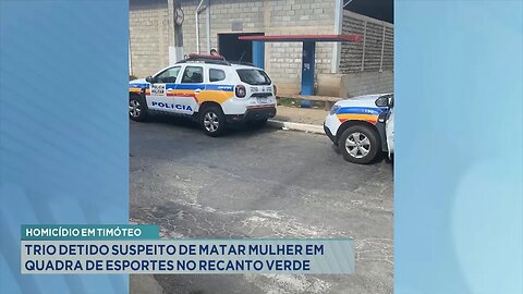 Homicídio em Timóteo: Trio Detido Suspeito de Matar Mulher em Quadra de Esportes no Recanto Verde.