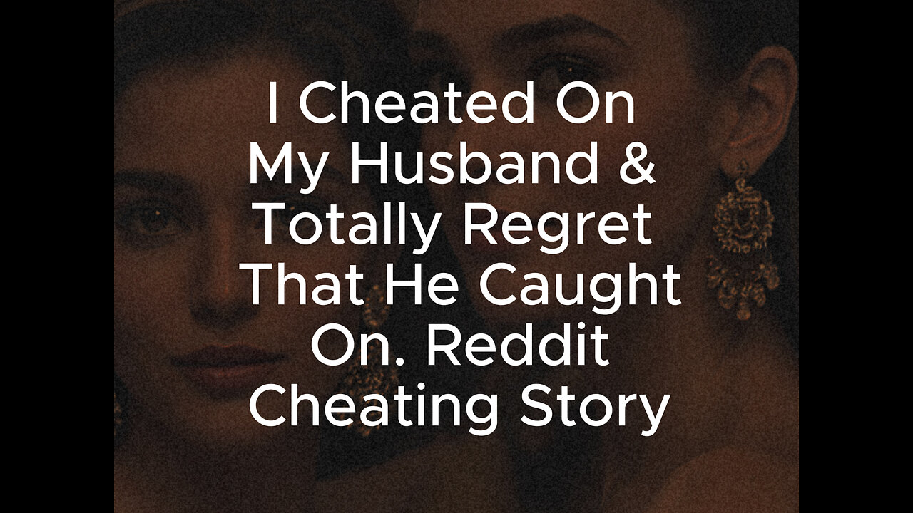 I Cheated On My Husband w His Friend & Totally Regret That He Caught Us. #redditcheatingstory