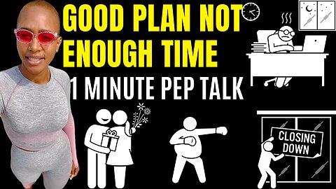 GOOD PLAN, NOT ENOUGH TIME! (1 minute motivational pep talk)