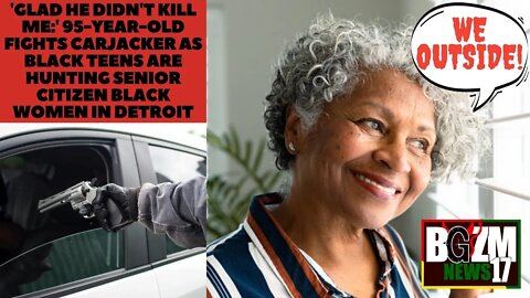 'Glad he ain't kill me:' 95 y/o fights carjacker as Black Teens Hunt Senior Citizen's In Detroit