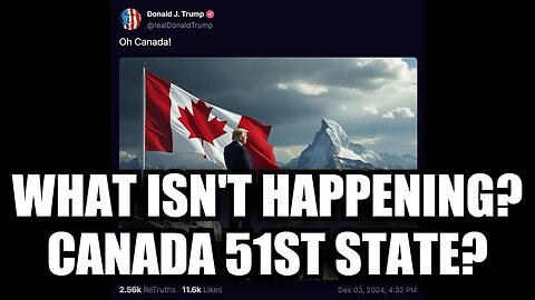 Trump Drops the Next Bomb: What Isn't Happening? Canada 51st State?