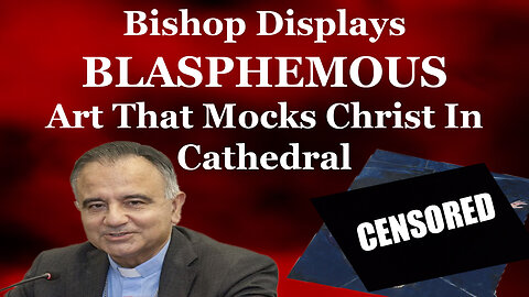 Bishop Displays BLASPHEMOUS Art That Mocks Christ In Cathedral