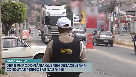 "Rota Segura": DER e PM Rodoviária querem Desacelerar Condutas Perigosas na BR-418.