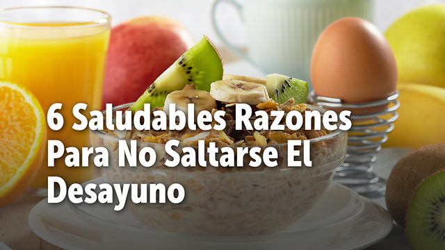 6 Saludables Razones Para No Saltarse El Desayuno