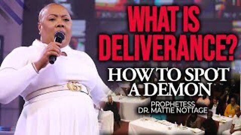 WHAT IS DELIVERANCE? HOW TO SPOT A DEMON | PROPHETESS MATTIE NOTTAGE