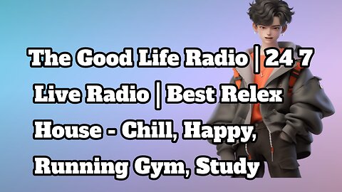 The Good Life Radio | 24 7 Live Radio | Best Relex House - Chill, Happy, Running Gym, Study