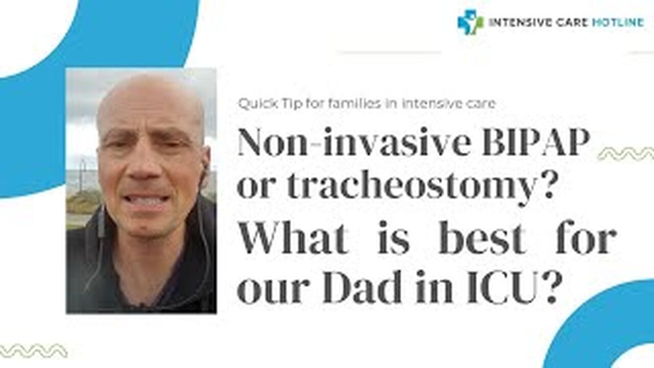 Quick tip for families in ICU: Non-invasive BIPAP or tracheostomy? What is best for our Dad in ICU?