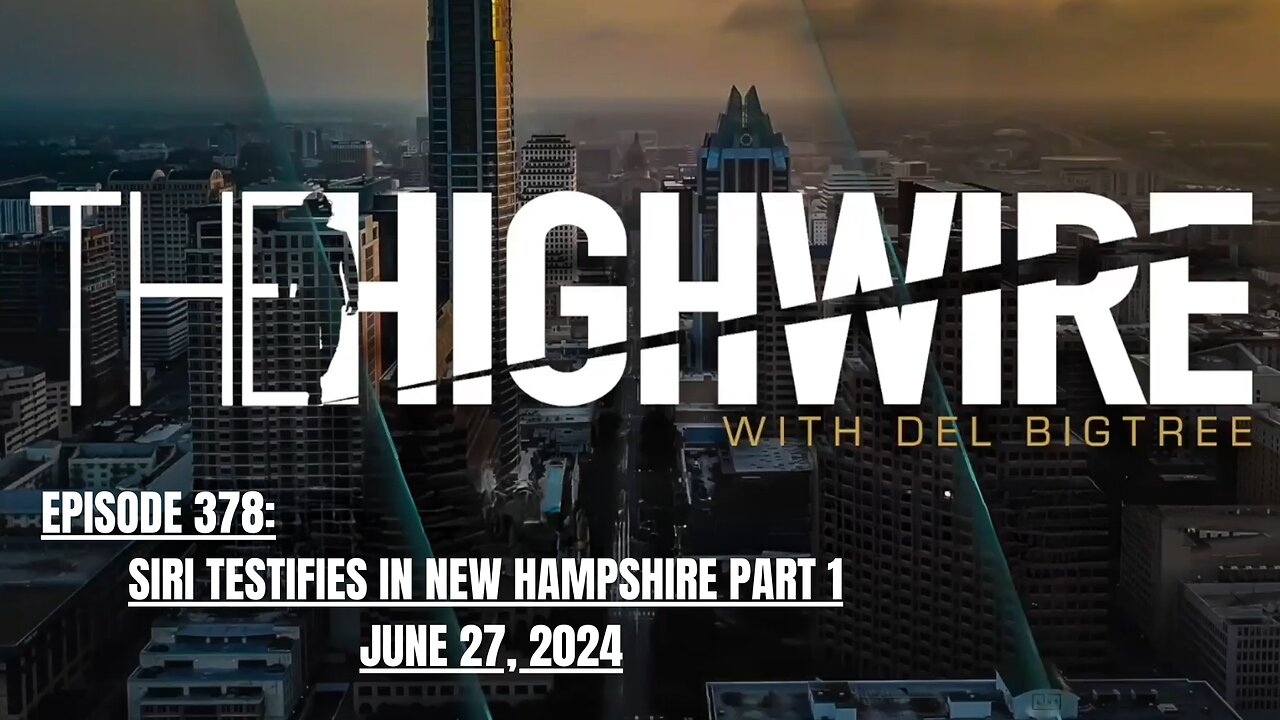 THE HIGHWIRE EPISODE 378 - SIRI TESTIFIES IN NEW HAMPSHIRE - PART 1, JUNE 27, 2024