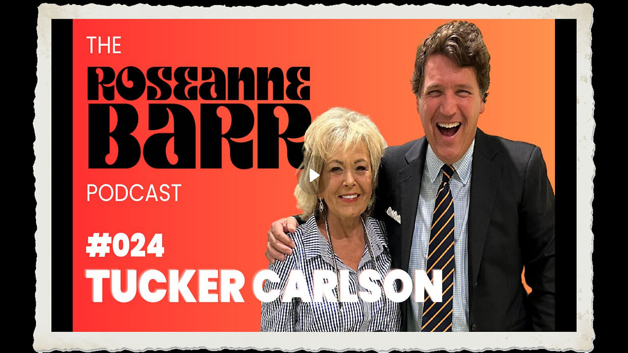 Tucker Carlson The Roseanne Barr Podcast #24