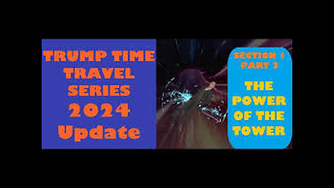 SECTION 1, PART 3- Trump Time Travel Series 2024 Update: Power of the Tower