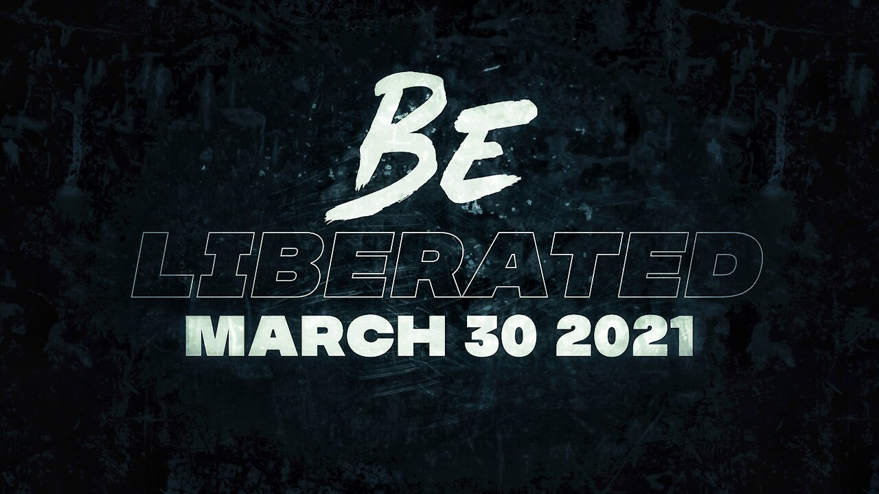 BE LIBERATED Broadcast | March 30 2021