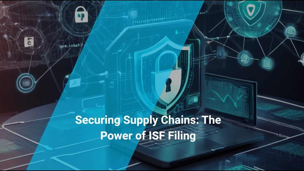 Securing the Supply Chain: The Crucial Role of ISF Filing in Protecting Goods