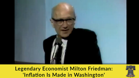 Legendary Economist Milton Friedman: 'Inflation Is Made in Washington'