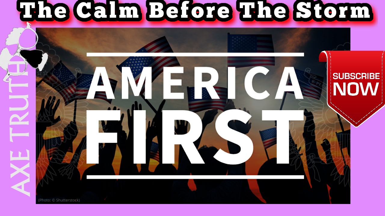 America First - The Calm Before The Storm